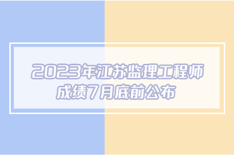 2023年江蘇監理工程師成績7月底前公布