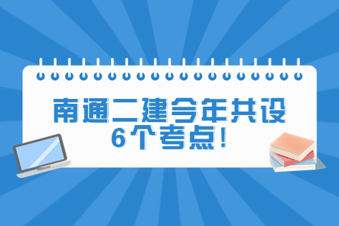 6月江蘇二級建造師本周末開考，南通今年共設6個考點!