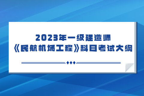 一級建造師《民航機場工程》科目考試大綱