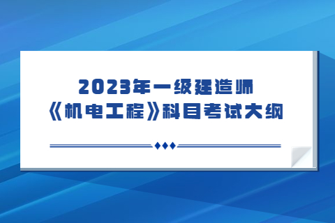 2023年一級建造師《機電工程》科目考試大綱