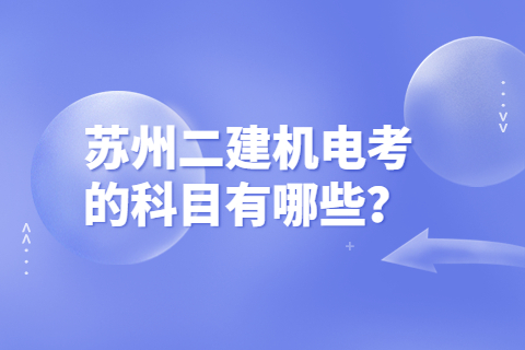 蘇州二建機電考的科目有哪些？