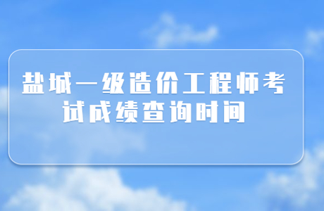 鹽城一級造價工程師考試成績查詢時間2023年