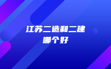 江蘇二級造價師和二級建造師哪個好?